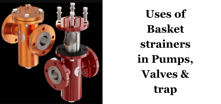 Uses of Basket strainers in Pumps, Valves & trap